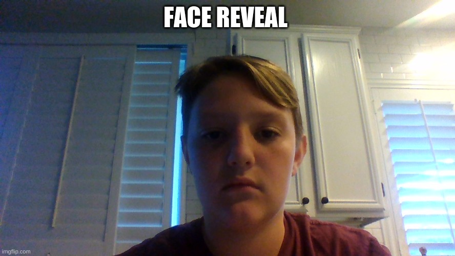 face reveal | FACE REVEAL | image tagged in face reveal,lol,oh wow are you actually reading these tags,memes,funny memes | made w/ Imgflip meme maker