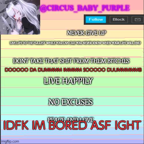 new temp | DOOOOO DA DUMMMM IMMMM SOOOOO DUUMMMMMB; IDFK IM BORED ASF IGHT | image tagged in new temp | made w/ Imgflip meme maker
