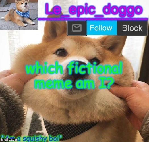 Am a squishy boi temp | which fictional meme am I? | image tagged in am a squishy boi temp | made w/ Imgflip meme maker