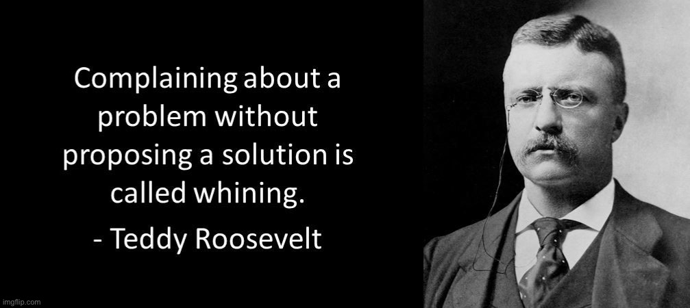 What’s the complaint-to-solution ratio of the modern GOP? | image tagged in teddy roosevelt quote | made w/ Imgflip meme maker