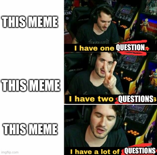 I have many problem | THIS MEME THIS MEME THIS MEME QUESTION QUESTIONS QUESTIONS | image tagged in i have many problem | made w/ Imgflip meme maker