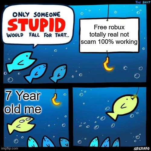 free robux | Free robux totally real not scam 100% working; 7 Year old me | image tagged in only someone stupid would fall for that,memes,funny | made w/ Imgflip meme maker