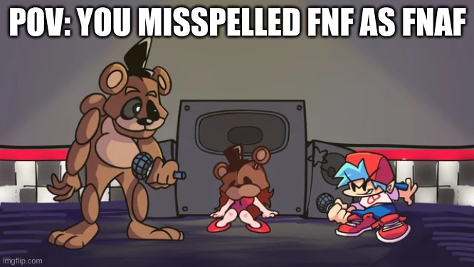POV: YOU MISSPELLED FNF AS FNAF | made w/ Imgflip meme maker