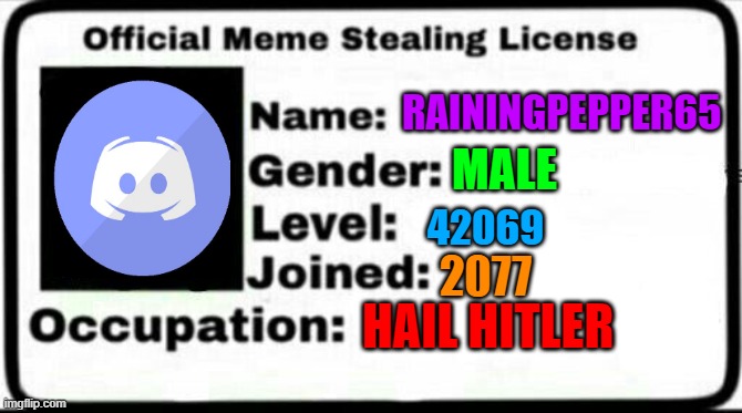 Meme Stealing License | RAININGPEPPER65; MALE; 42069; 2077; HAIL HITLER | image tagged in meme stealing license | made w/ Imgflip meme maker