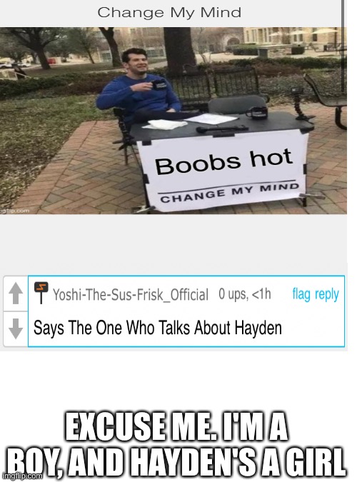 EXCUSE ME. I'M A BOY, AND HAYDEN'S A GIRL | image tagged in memes,blank transparent square | made w/ Imgflip meme maker