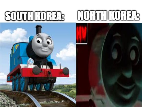 THis isn't meant to be taken seriously, don't take any offense to this |  NORTH KOREA:; SOUTH KOREA: | image tagged in thomas the tank engine,funny,memes,north korea,south korea,korea | made w/ Imgflip meme maker