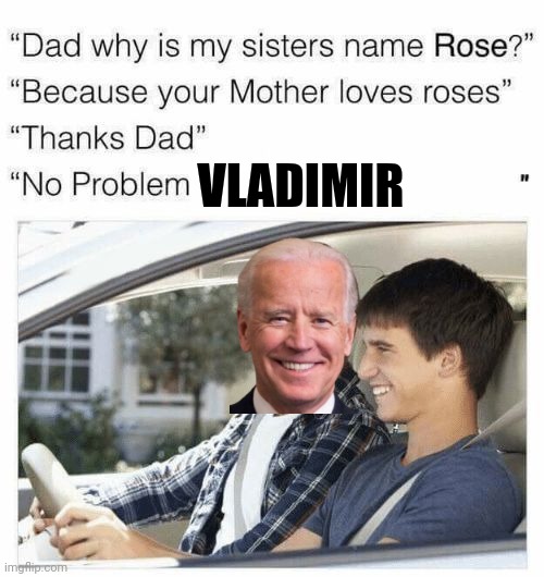 It was such a lovely summit! | VLADIMIR | image tagged in why is my sister's name rose,biden,putin | made w/ Imgflip meme maker