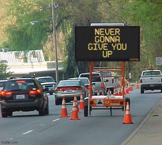 Never gonna give you up | image tagged in never gonna give you up,sign,road sign,rick astley | made w/ Imgflip meme maker