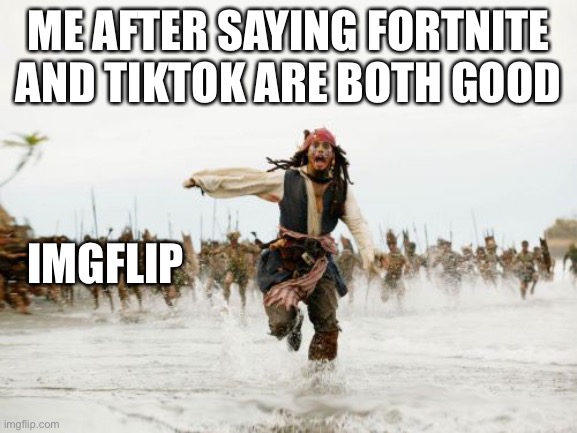 Jack Sparrow Being Chased | ME AFTER SAYING FORTNITE AND TIKTOK ARE BOTH GOOD; IMGFLIP | image tagged in memes,jack sparrow being chased | made w/ Imgflip meme maker