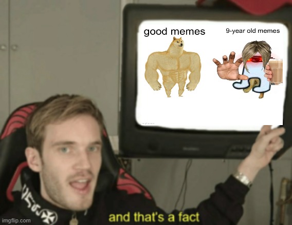 and that's a fact | image tagged in and that's a fact | made w/ Imgflip meme maker