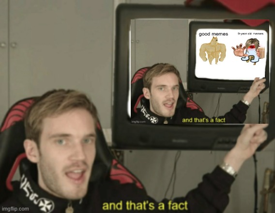 and that's a fact | image tagged in and that's a fact | made w/ Imgflip meme maker