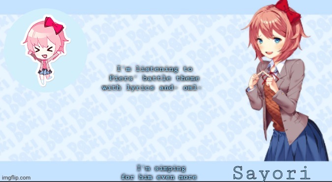 Sayori's Sayori temp lmao | I'm listening to Piers' battle theme with lyrics and- oml-; I'm simping for him even more | image tagged in sayori's sayori temp lmao | made w/ Imgflip meme maker