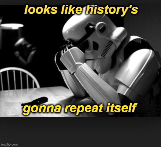 Regret | looks like history's gonna repeat itself | image tagged in regret | made w/ Imgflip meme maker