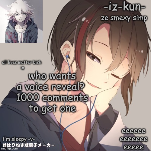iz-kun's announcement template 2 | who wants a voice reveal? 

1000 comments to get one | image tagged in iz-kun's announcement template 2 | made w/ Imgflip meme maker
