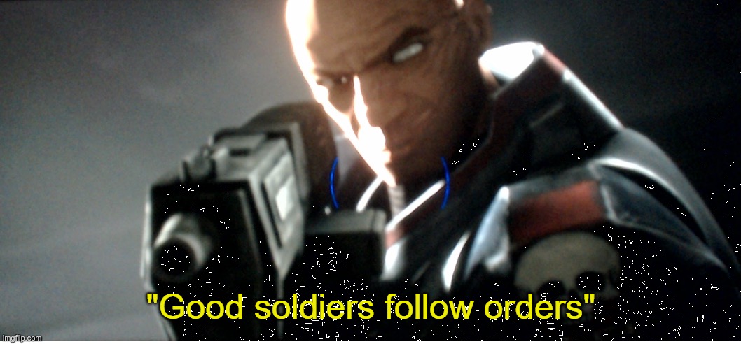 Good soldiers follow orders | image tagged in good soldiers follow orders | made w/ Imgflip meme maker