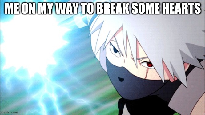 Chidori | ME ON MY WAY TO BREAK SOME HEARTS | image tagged in chidori | made w/ Imgflip meme maker