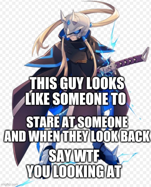 THIS GUY LOOKS LIKE SOMEONE TO; STARE AT SOMEONE AND WHEN THEY LOOK BACK; SAY WTF YOU LOOKING AT | image tagged in gunvolt,blade,azure striker | made w/ Imgflip meme maker