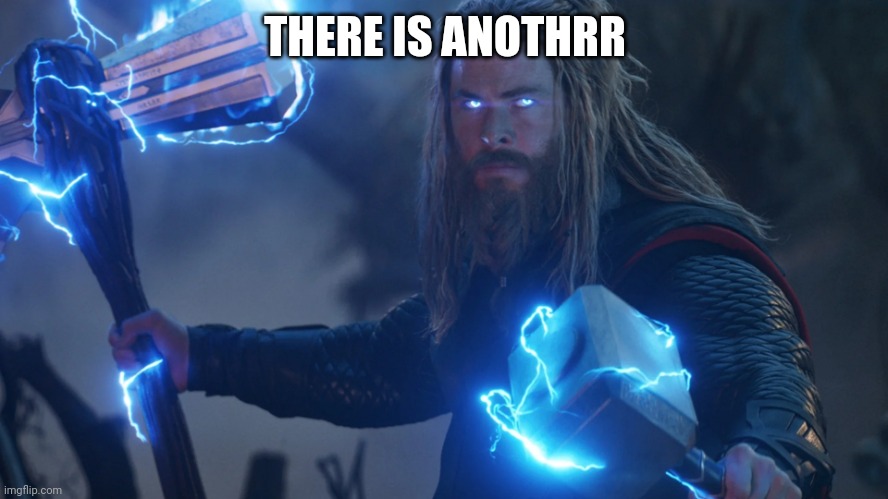 thor hammers | THERE IS ANOTHRR | image tagged in thor hammers | made w/ Imgflip meme maker