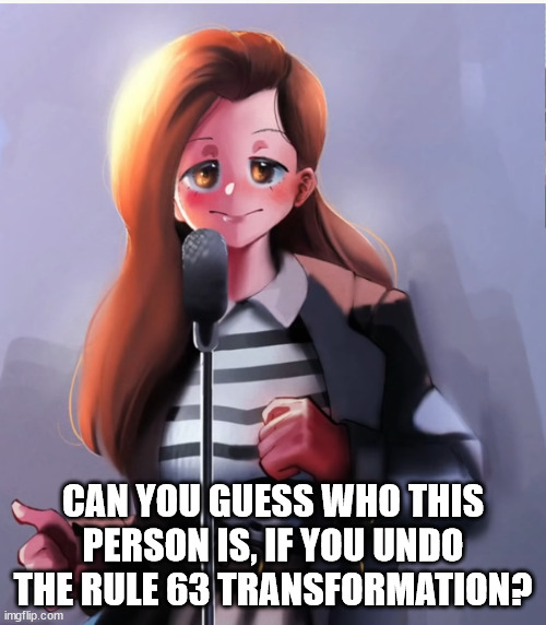 Richard Rolling | CAN YOU GUESS WHO THIS PERSON IS, IF YOU UNDO THE RULE 63 TRANSFORMATION? | image tagged in memes,funny memes,funny meme,meme | made w/ Imgflip meme maker