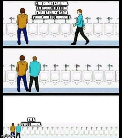 Urinal Guy (More text room) | HERE COMES SOMEONE. I'M GONNA TELL THEM I'M AN ATHEIST, AND A VEGAN, AND I DO CROSSFIT. I'M A CVICU NURSE. | image tagged in urinal guy more text room | made w/ Imgflip meme maker
