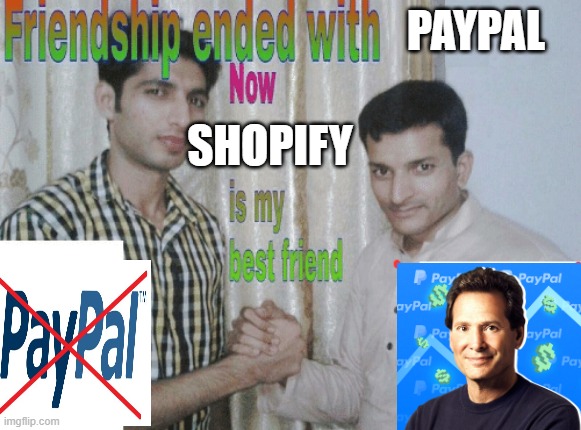 Friendship ended with X, now Y is my best friend | PAYPAL; SHOPIFY | image tagged in friendship ended with x now y is my best friend | made w/ Imgflip meme maker