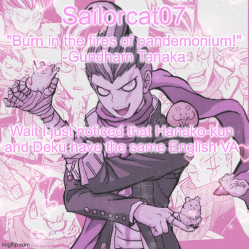 Sailorcat's Gundham temp | Wait I just noticed that Hanako-kun and Deku have the same English VA | image tagged in sailorcat's gundham temp | made w/ Imgflip meme maker