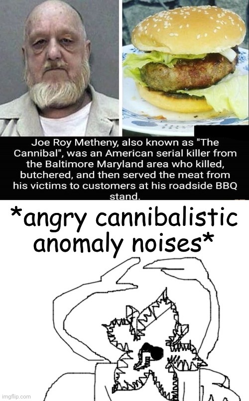 "The Cannibal" | image tagged in angry cannibalistic anomaly noises,dark humor,memes,cannibalism,cannibal,meme | made w/ Imgflip meme maker