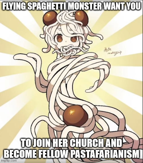 Church of the flying spaghetti monster recuitment poster | FLYING SPAGHETTI MONSTER WANT YOU; TO JOIN HER CHURCH AND BECOME FELLOW PASTAFARIANISM | image tagged in church of the flying spaghetti monster,memes,funny memes,meme,funny meme | made w/ Imgflip meme maker