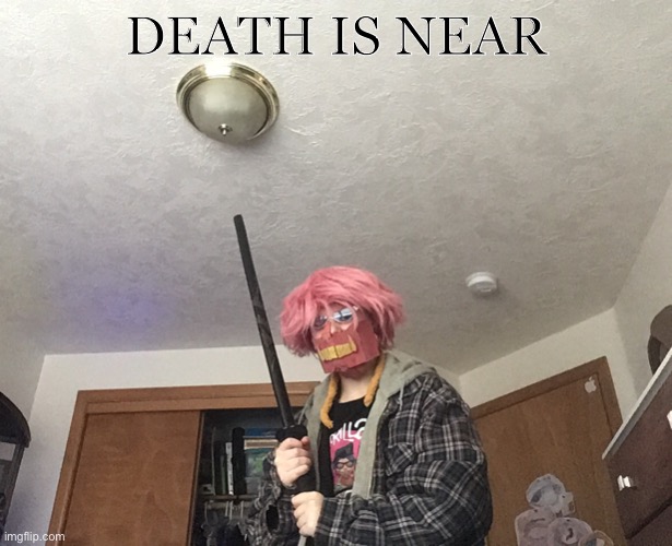 Death is near | DEATH IS NEAR | image tagged in death,gerald | made w/ Imgflip meme maker