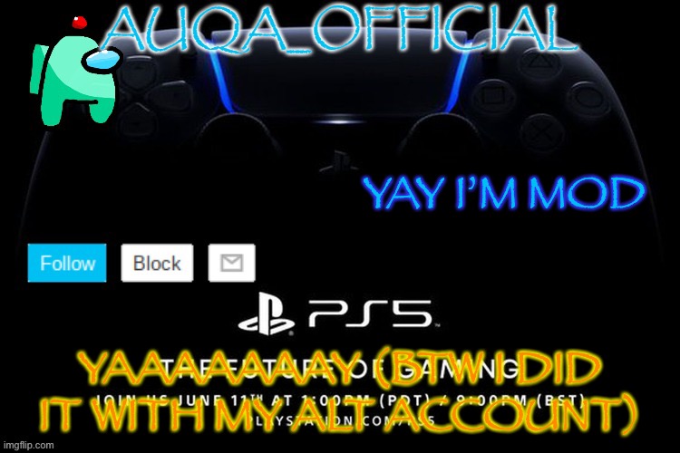Woohooo | YAY I’M MOD; YAAAAAAAY (BTW I DID IT WITH MY ALT ACCOUNT) | image tagged in auqa_official announcment template new | made w/ Imgflip meme maker