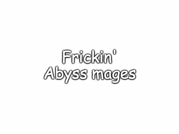 Blank White Template | Frickin' Abyss mages | image tagged in blank white template | made w/ Imgflip meme maker