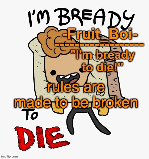 rules are made to be broken | image tagged in bready or not here i come | made w/ Imgflip meme maker