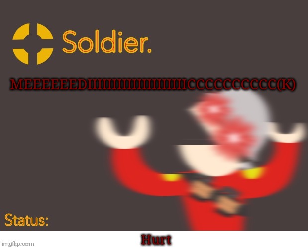 Soldier. Better Temp | MEEEEEEDIIIIIIIIIIIIIIIIIIIICCCCCCCCCC(K); Hurt | image tagged in soldier better temp | made w/ Imgflip meme maker