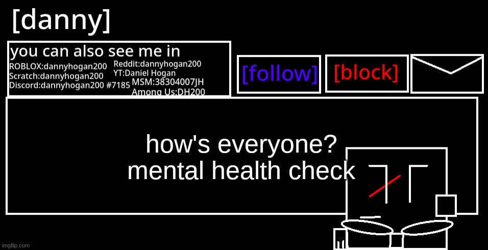 [danny] Announcement Template | how's everyone?
mental health check | image tagged in danny announcement template | made w/ Imgflip meme maker