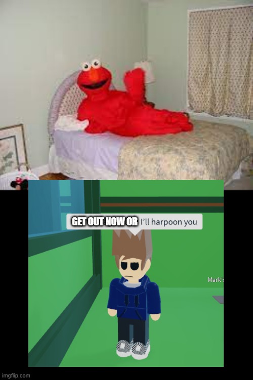 get out of my bed elmo... GET O U T | GET OUT NOW OR | made w/ Imgflip meme maker