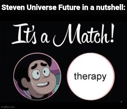 Steven Universe Future in a nutshell: | made w/ Imgflip meme maker