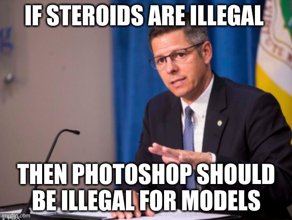 POLITICS | IF STEROIDS ARE ILLEGAL; THEN PHOTOSHOP SHOULD BE ILLEGAL FOR MODELS | image tagged in funny,meme,political meme,lol | made w/ Imgflip meme maker