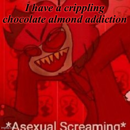 e | I have a crippling chocolate almond addiction | made w/ Imgflip meme maker