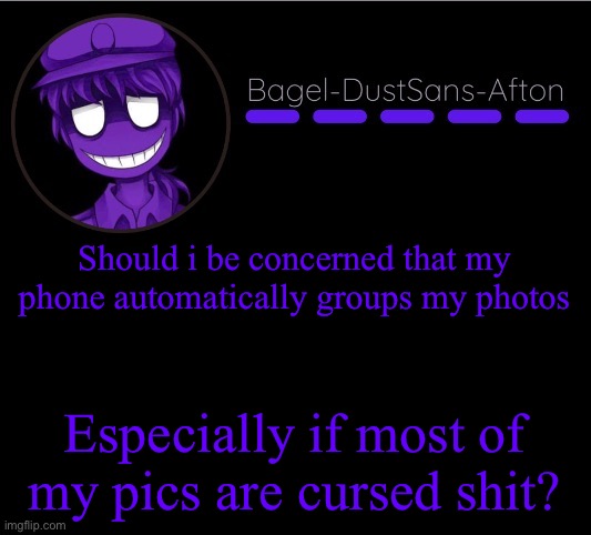 Also damn it why doesn’t comic sans work on mobile | Should i be concerned that my phone automatically groups my photos; Especially if most of my pics are cursed shit? | image tagged in announcement thing 12 | made w/ Imgflip meme maker