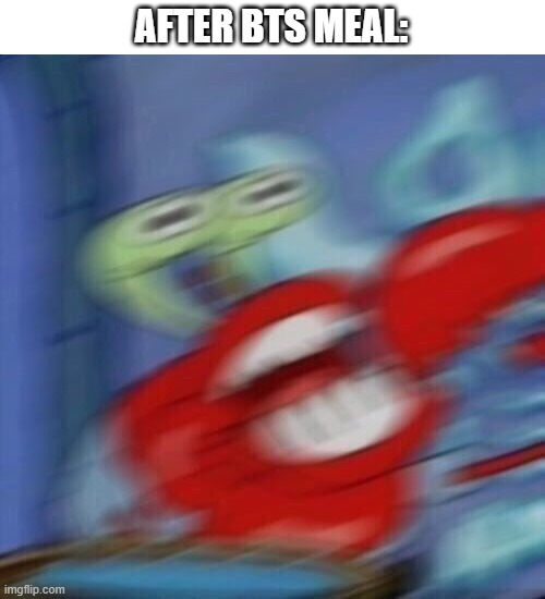 Mr krabs blur | AFTER BTS MEAL: | image tagged in mr krabs blur | made w/ Imgflip meme maker