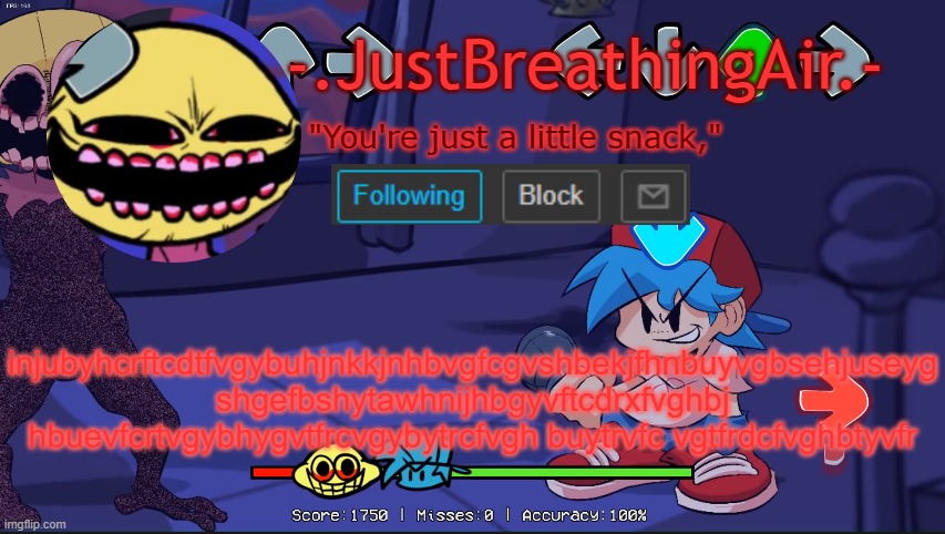 JustBreathingAir's temp | injubyhcrftcdtfvgybuhjnkkjnhbvgfcgvshbekjfhnbuyvgbsehjuseyg shgefbshytawhnijhbgyvftcdrxfvghbj hbuevfcrtvgybhygvtfrcvgybytrcfvgh buytrvfc vgtfrdcfvghbtyvfr | image tagged in justbreathingair's temp | made w/ Imgflip meme maker