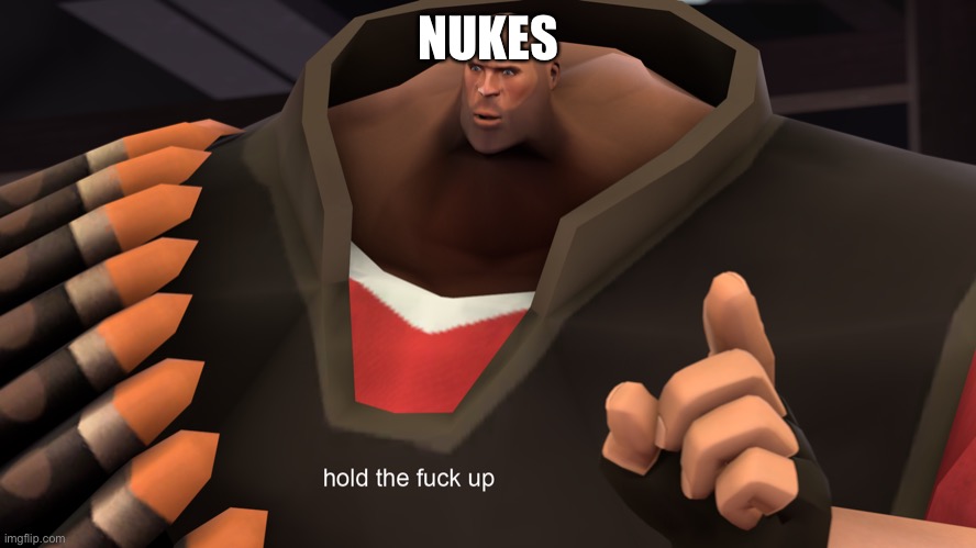 Heavy Hold up | NUKES | image tagged in heavy hold up | made w/ Imgflip meme maker