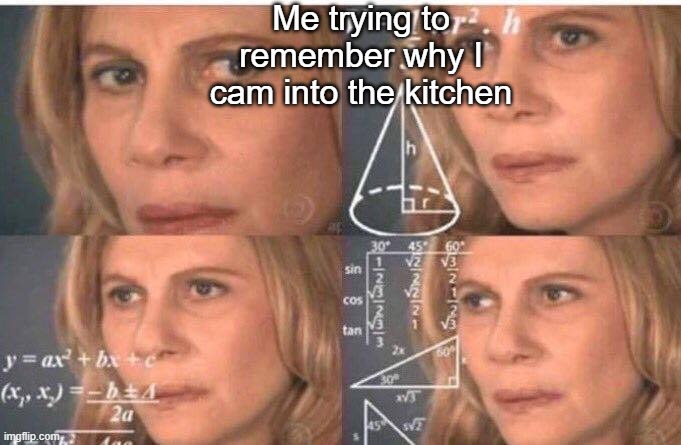 r e l a t e a b l e | Me trying to remember why I cam into the kitchen | image tagged in math lady/confused lady | made w/ Imgflip meme maker