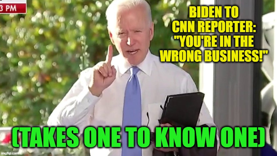 Biden Snaps after Question re: Putin Summit | BIDEN TO CNN REPORTER: "YOU'RE IN THE WRONG BUSINESS!"; (TAKES ONE TO KNOW ONE) | image tagged in joe biden,cnn,putin summit | made w/ Imgflip meme maker