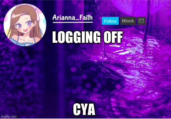 Aria temp | LOGGING OFF; CYA | image tagged in aria temp | made w/ Imgflip meme maker