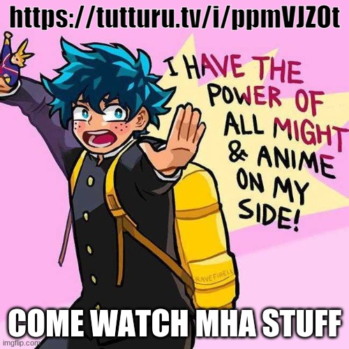 I HAVE THE POWER OF ALL MIGHT AND ANIME ON MY SIDE | https://tutturu.tv/i/ppmVJZOt; COME WATCH MHA STUFF | image tagged in i have the power of all might and anime on my side | made w/ Imgflip meme maker