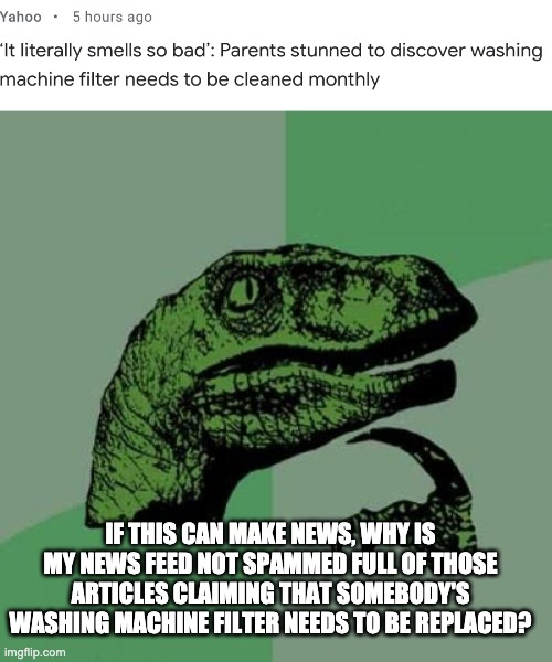 Now imagine this headline: "Person takes a step" | IF THIS CAN MAKE NEWS, WHY IS MY NEWS FEED NOT SPAMMED FULL OF THOSE ARTICLES CLAIMING THAT SOMEBODY'S WASHING MACHINE FILTER NEEDS TO BE REPLACED? | image tagged in memes,philosoraptor | made w/ Imgflip meme maker