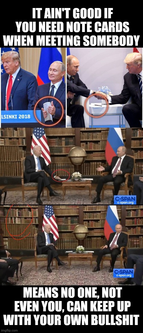 Lie so much you need notecards | IT AIN'T GOOD IF YOU NEED NOTE CARDS WHEN MEETING SOMEBODY; MEANS NO ONE, NOT EVEN YOU, CAN KEEP UP WITH YOUR OWN BULLSHIT | image tagged in sad joe biden,putin facepalm | made w/ Imgflip meme maker