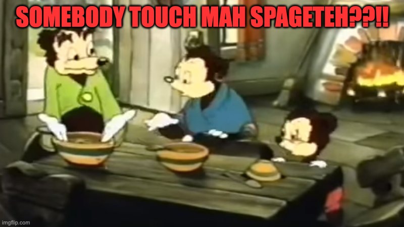 Somebody Toucha my spaghet | SOMEBODY TOUCH MAH SPAGETEH??!! | image tagged in somebody toucha my spaghet | made w/ Imgflip meme maker