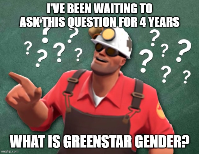not the asexual and bisexual genders, but the real biological gender | I'VE BEEN WAITING TO ASK THIS QUESTION FOR 4 YEARS; WHAT IS GREENSTAR GENDER? | made w/ Imgflip meme maker